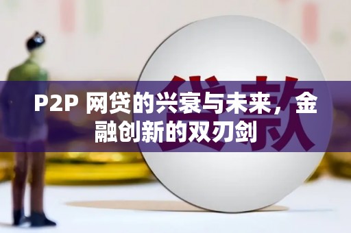 彭山P2P 网贷的兴衰与未来，金融创新的双刃剑