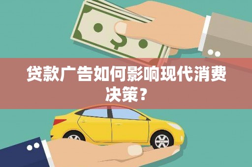 彭山贷款广告如何影响现代消费决策？