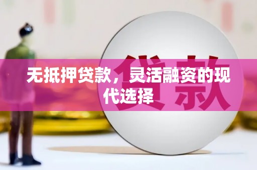 彭山无抵押贷款，灵活融资的现代选择