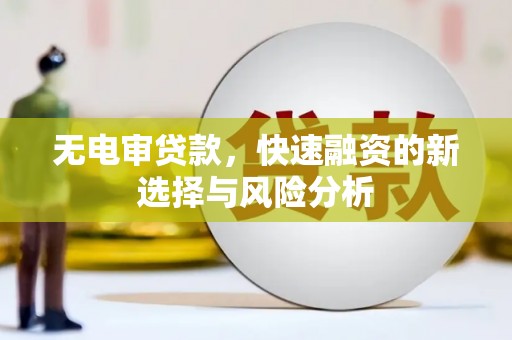 彭山无电审贷款，快速融资的新选择与风险分析