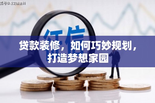 彭山贷款装修，如何巧妙规划，打造梦想家园