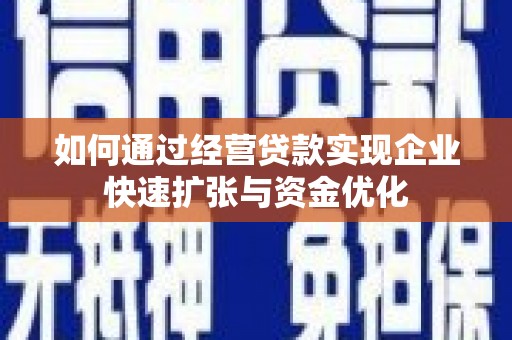 彭山如何通过经营贷款实现企业快速扩张与资金优化