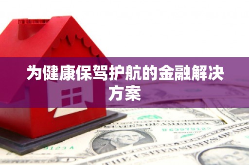 彭山为健康保驾护航的金融解决方案