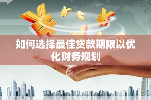 彭山如何选择最佳贷款期限以优化财务规划