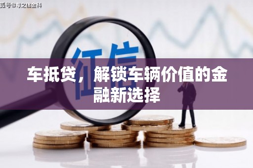彭山车抵贷，解锁车辆价值的金融新选择