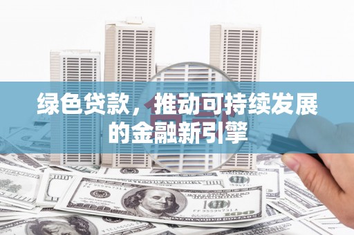 彭山绿色贷款，推动可持续发展的金融新引擎