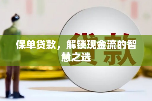 彭山保单贷款，解锁现金流的智慧之选