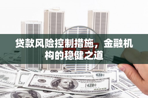 彭山贷款风险控制措施，金融机构的稳健之道
