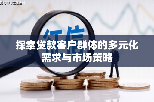 彭山探索贷款客户群体的多元化需求与市场策略